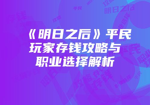 《明日之后》平民玩家存钱攻略与职业选择解析
