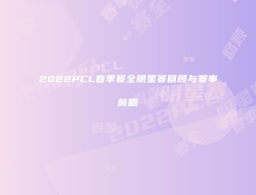 2022PCL春季赛全明星赛回顾与赛事前瞻