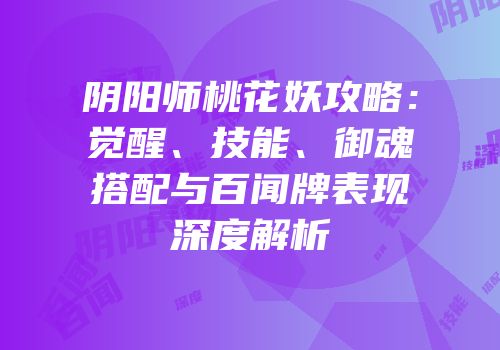 阴阳师桃花妖攻略：觉醒、技能、御魂搭配与百闻牌表现深度解析