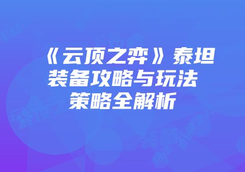 《云顶之弈》泰坦装备攻略与玩法策略全解析