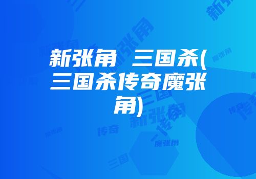 新张角 三国杀(三国杀传奇魔张角)
