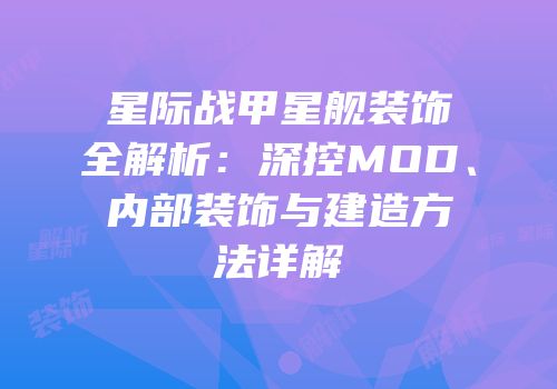 星际战甲星舰装饰全解析：深控MOD、内部装饰与建造方法详解