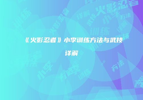 《火影忍者》小李训练方法与武技详解