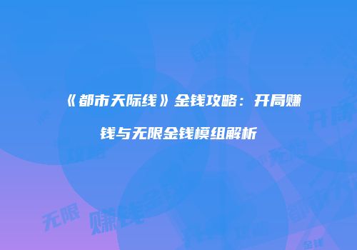 《都市天际线》金钱攻略：开局赚钱与无限金钱模组解析