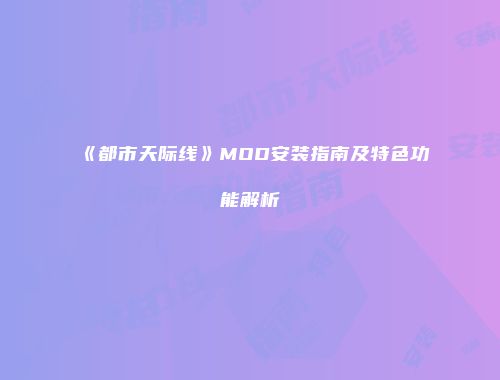 《都市天际线》MOD安装指南及特色功能解析