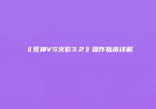 《死神VS火影3.2》操作指南详解