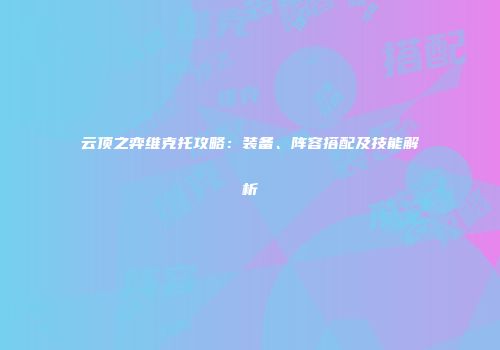 云顶之弈维克托攻略：装备、阵容搭配及技能解析