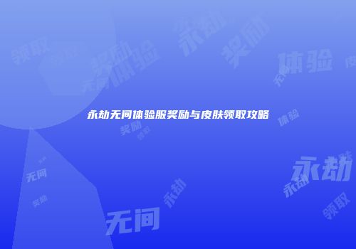 永劫无间体验服奖励与皮肤领取攻略