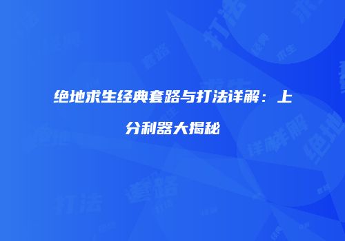 绝地求生经典套路与打法详解：上分利器大揭秘