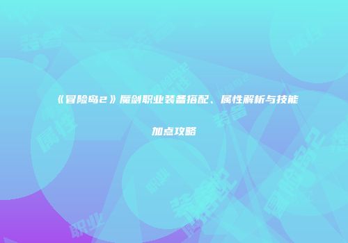 《冒险岛2》魔剑职业装备搭配、属性解析与技能加点攻略