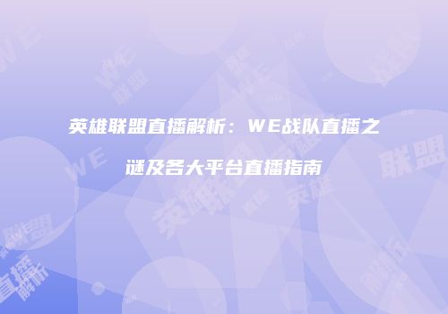 英雄联盟直播解析：WE战队直播之谜及各大平台直播指南