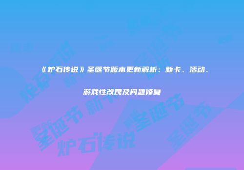 《炉石传说》圣诞节版本更新解析：新卡、活动、游戏性改良及问题修复
