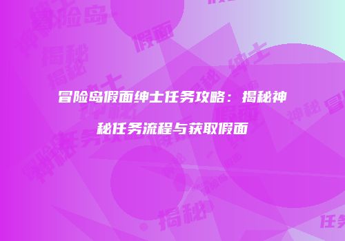 冒险岛假面绅士任务攻略：揭秘神秘任务流程与获取假面