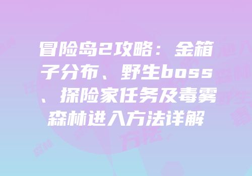 冒险岛2攻略：金箱子分布、野生boss、探险家任务及毒雾森林进入方法详解