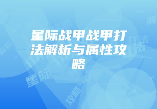 星际战甲战甲打法解析与属性攻略