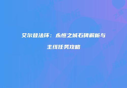 艾尔登法环：永恒之城石碑解析与主线任务攻略