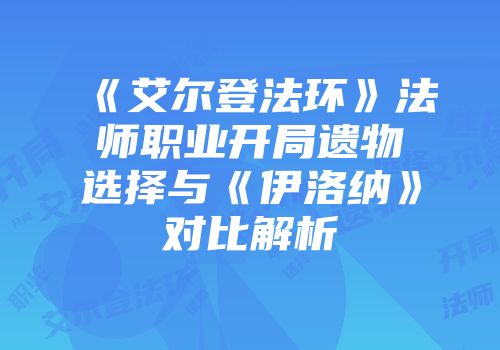 《艾尔登法环》法师职业开局遗物选择与《伊洛纳》对比解析