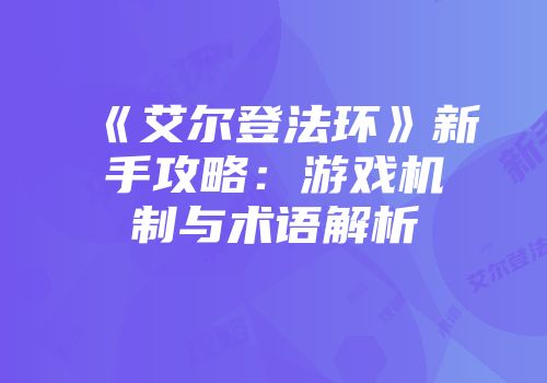 《艾尔登法环》新手攻略：游戏机制与术语解析