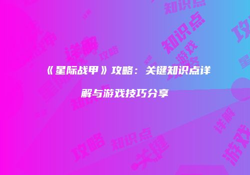 《星际战甲》攻略：关键知识点详解与游戏技巧分享