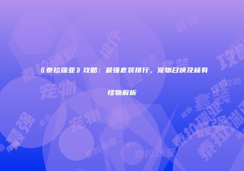 《泰拉瑞亚》攻略：最强套装排行、宠物召唤及稀有怪物解析
