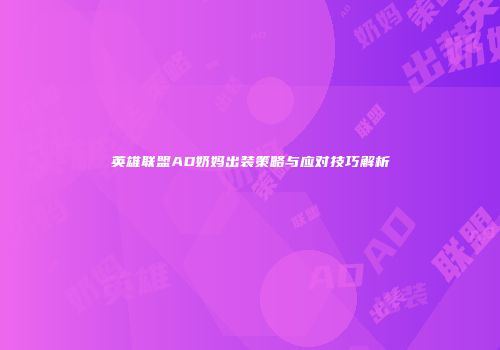 英雄联盟AD奶妈出装策略与应对技巧解析