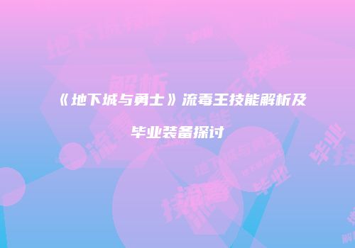 《地下城与勇士》流毒王技能解析及毕业装备探讨