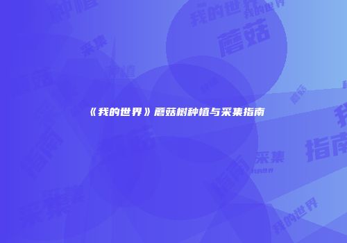 《我的世界》蘑菇树种植与采集指南