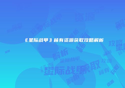 《星际战甲》稀有资源获取攻略解析