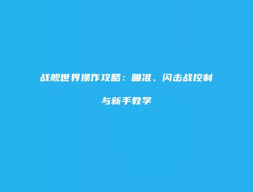 战舰世界操作攻略：瞄准、闪击战控制与新手教学