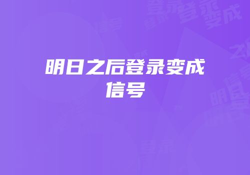 明日之后登录变成信号