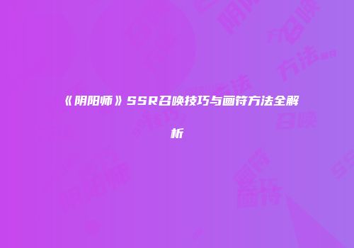《阴阳师》SSR召唤技巧与画符方法全解析