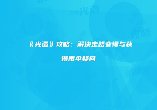 《光遇》攻略：解决走路变慢与获得雨伞疑问