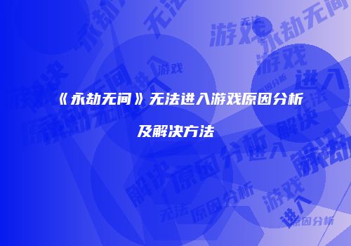《永劫无间》无法进入游戏原因分析及解决方法