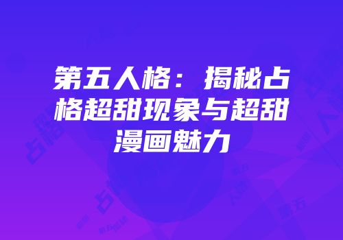第五人格：揭秘占格超甜现象与超甜漫画魅力