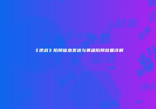 《逆战》陷阱信息发送与英雄陷阱放置详解