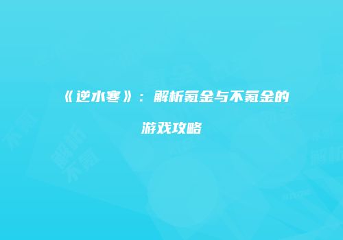 《逆水寒》：解析氪金与不氪金的游戏攻略