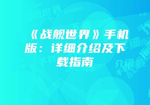 《战舰世界》手机版：详细介绍及下载指南