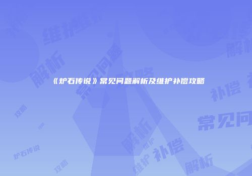 《炉石传说》常见问题解析及维护补偿攻略
