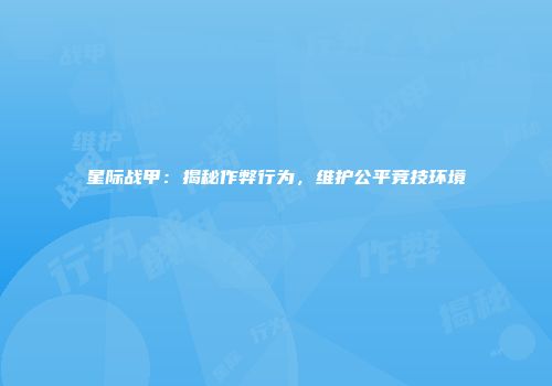 星际战甲：揭秘作弊行为，维护公平竞技环境