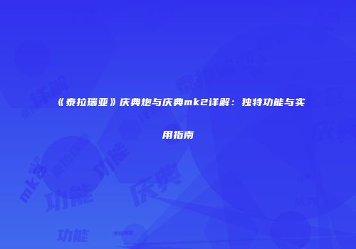《泰拉瑞亚》庆典炮与庆典mk2详解：独特功能与实用指南