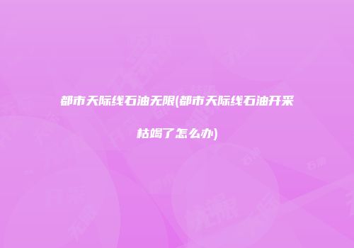 都市天际线石油无限(都市天际线石油开采枯竭了怎么办)