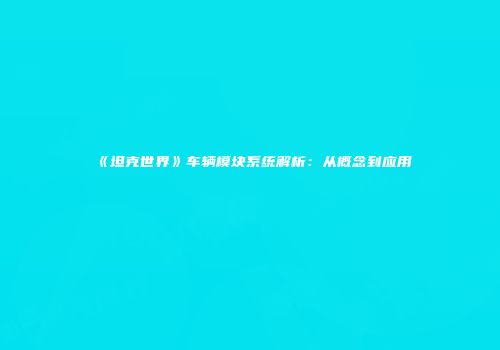 《坦克世界》车辆模块系统解析：从概念到应用