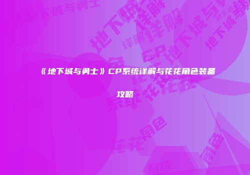 《地下城与勇士》CP系统详解与花花角色装备攻略
