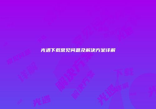 光遇下载常见问题及解决方案详解