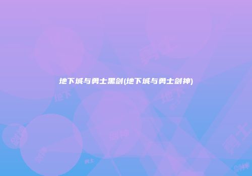 地下城与勇士黑剑(地下城与勇士剑神)