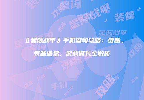 《星际战甲》手机查询攻略：维基、装备信息、游戏时长全解析