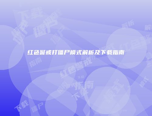 红色警戒打僵尸模式解析及下载指南