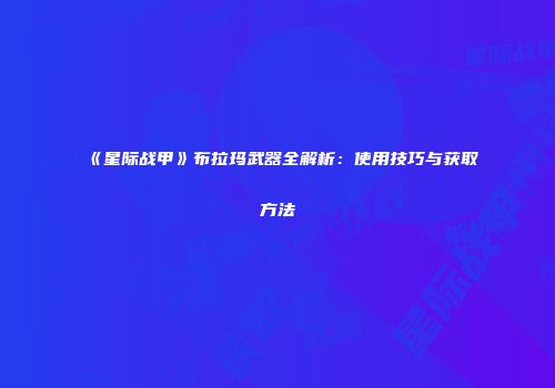 《星际战甲》布拉玛武器全解析：使用技巧与获取方法