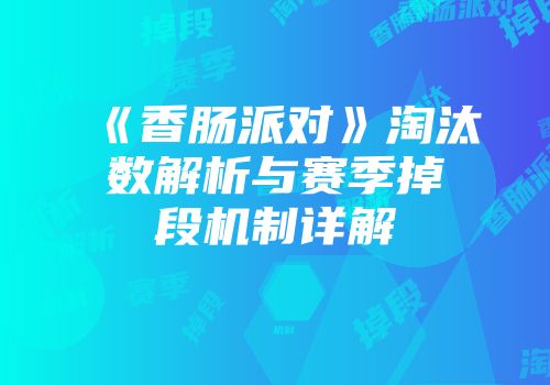 《香肠派对》淘汰数解析与赛季掉段机制详解