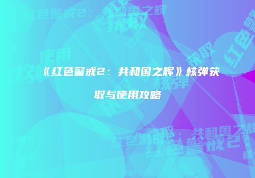 《红色警戒2：共和国之辉》核弹获取与使用攻略